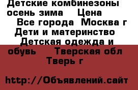 Детские комбинезоны ( осень-зима) › Цена ­ 1 800 - Все города, Москва г. Дети и материнство » Детская одежда и обувь   . Тверская обл.,Тверь г.